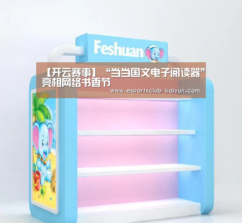 【开云赛事】“当当国文电子阅读器”亮相网络书香节(图3) 开云体育